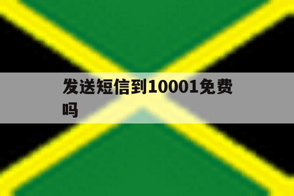发送短信到10001免费吗 发送短信到10001免费吗