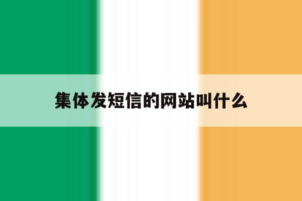 集体发短信的网站叫什么 集体发短信的网站叫什么