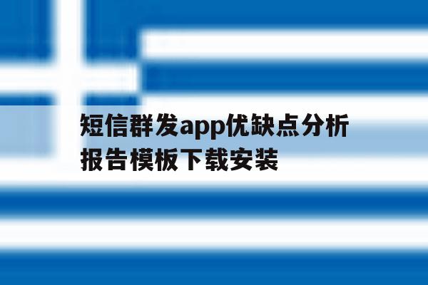 短信群发app优缺点分析报告模板下载安装 短信群发app优缺点分析报告模板下载安装