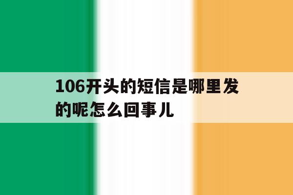 106开头的短信是哪里发的呢怎么回事儿 106开头的短信是哪里发的呢怎么回事儿