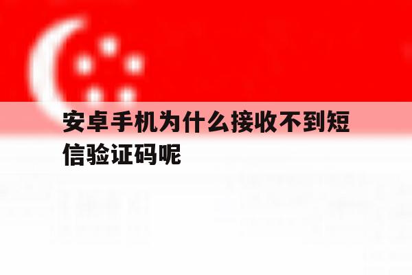 安卓手机为什么接收不到短信验证码呢 安卓手机为什么接收不到短信验证码呢