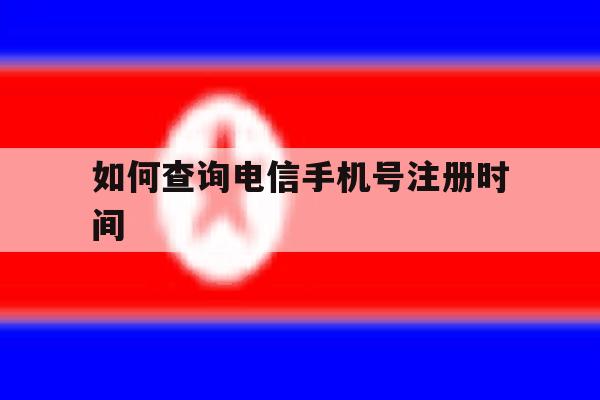 如何查询电信手机号注册时间